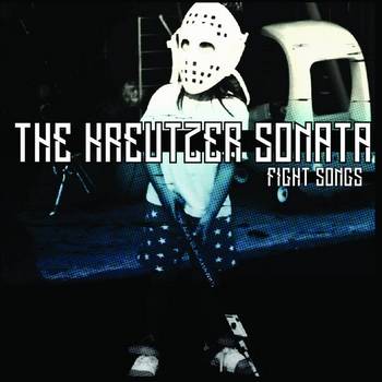 The Kreutzer Sonata : Fight Songs The Kreutzer Sonata : Fight Songs